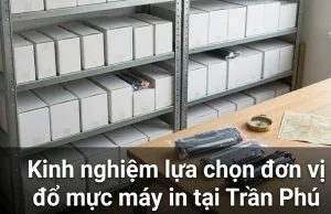 Kinh nghiệm lựa chọn đơn vị đổ mực máy in tại Trần Phú