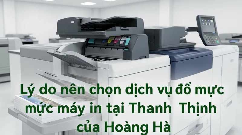 Lý do nên chọn dịch vụ đổ mực máy in tại Thanh Thịnh của Hoàng Hà