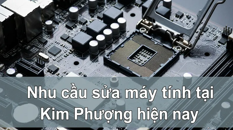 Nhu cầu sửa máy tính tại Kim Phượng hiện nay