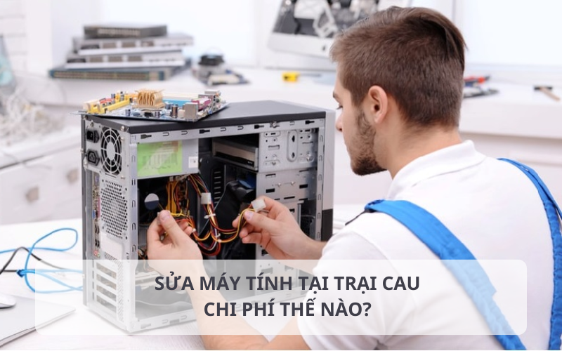 Bảng báo giá sửa máy tính tại Trại Cau