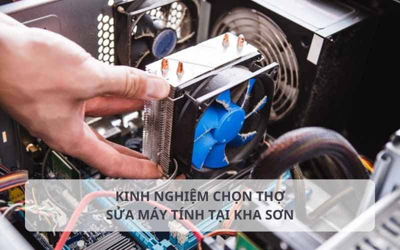 Kinh nghiệm tìm đơn vị sửa máy tính tại Kha Sơn