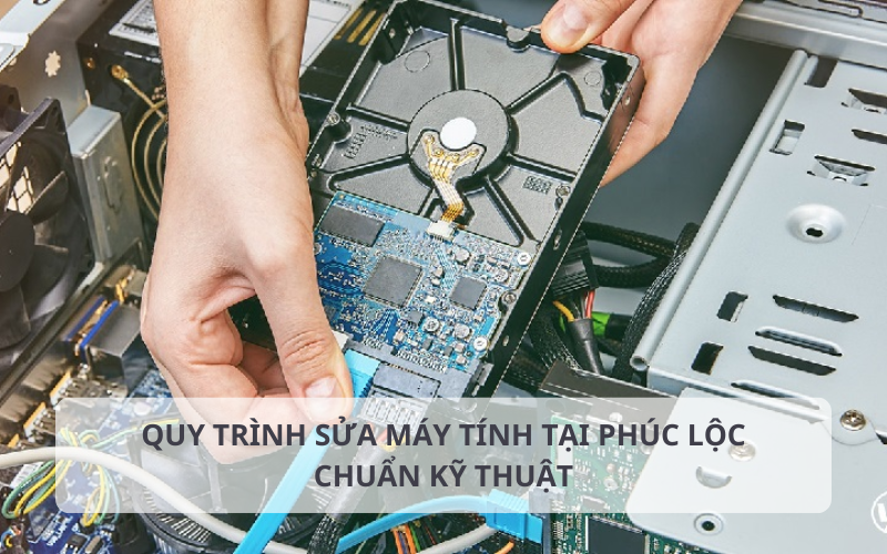 Quy trình sửa máy tính tại Phúc Lộc chuyên nghiệp