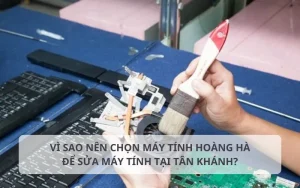Lý do nên chọn dịch vụ sửa máy tính tại Tân Khánh của Hoàng Hà