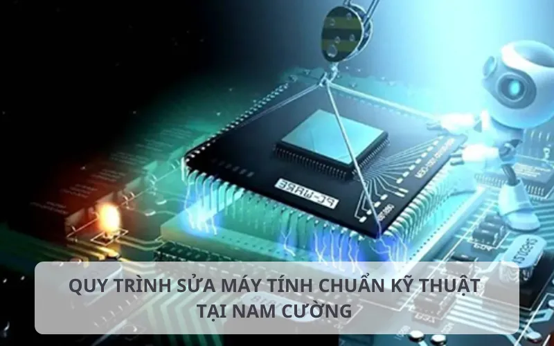  Quy trình sửa máy tính tại Nam Cường của Hoàng Hà