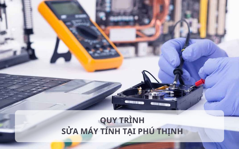 Quy trình sửa máy tính tại Phú Thịnh