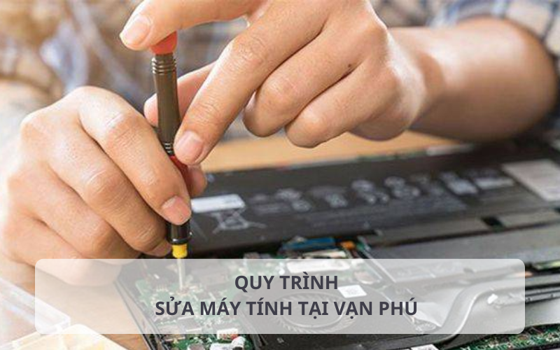 Quy trình sửa máy tính tại Vạn Phú